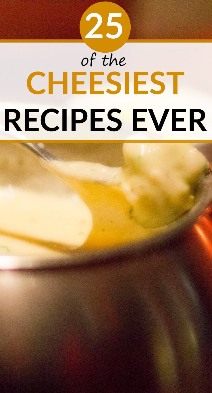 25 of the cheesiest recipes ever